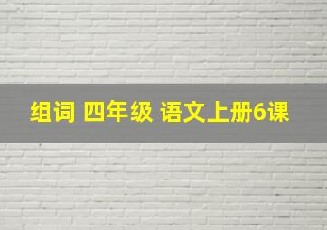 组词 四年级 语文上册6课